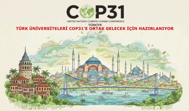 Türk üniversiteleri COP31'e ortak gelecek için hazırlanıyor