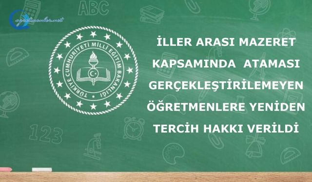 İller arası mazeret kapsamında  ataması gerçekleştirilemeyen öğretmenlere yeniden tercih hakkı verildi