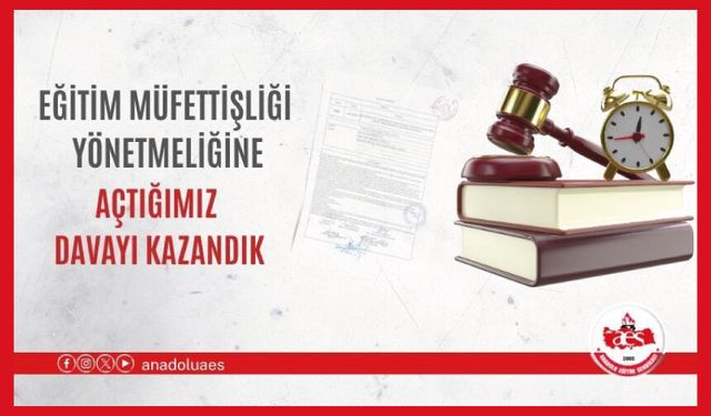 EĞİTİM MÜFETTİŞLİĞİ YÖNETMELİĞİNE AÇTIĞIMIZ DAVAYI KAZANDIK