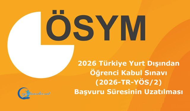 2026 Türkiye Yurt Dışından Öğrenci Kabul Sınavı (2026-TR-YÖS/2): Başvuru Süresinin Uzatılması