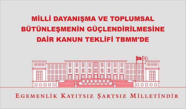 MİLLİ DAYANIŞMA VE TOPLUMSAL BÜTÜNLEŞMENİN GÜÇLENDİRİLMESİNE DAİR KANUN TEKLİFİ TBMM'DE