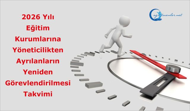 2026 Yılı Millî Eğitim Bakanlığına Bağlı Eğitim Kurumlarına Yöneticilikten Ayrılanların Yeniden Görevlendirilmesi Takvimi