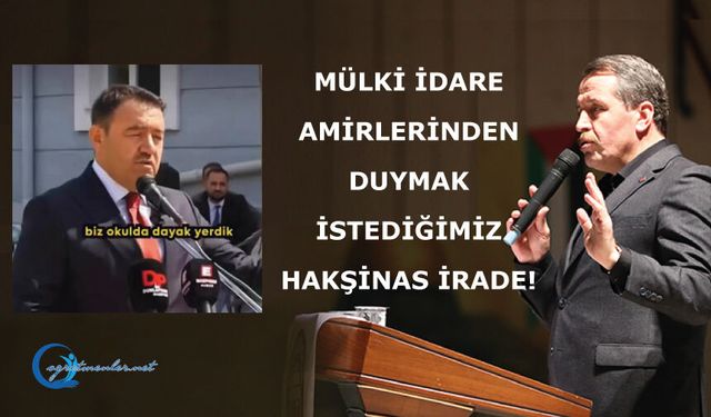 MÜLKİ İDARE AMİRLERİNDEN DUYMAK İSTEDİĞİMİZ HAKŞİNAS İRADE!