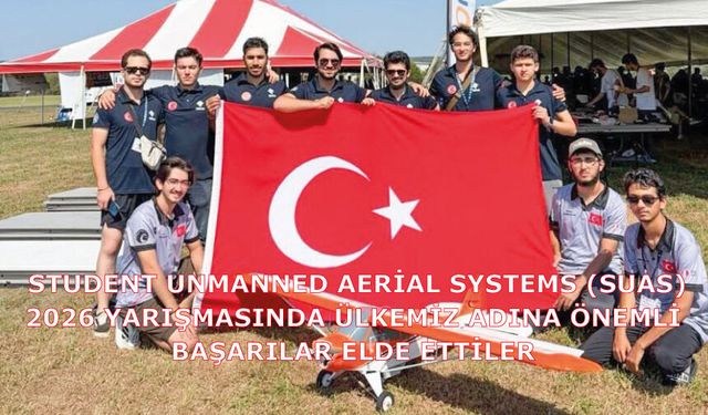 Student Unmanned Aerial Systems (SUAS) 2026 yarışmasında ülkemiz adına önemli başarılar elde ettiler