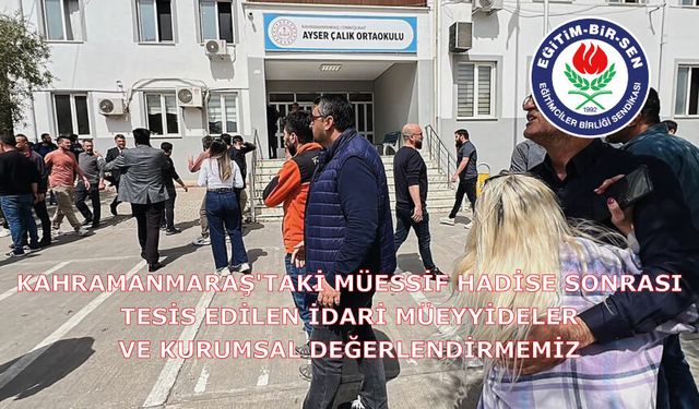 Kahramanmaraş'taki Müessif Hadise Sonrası Tesis Edilen İdari Müeyyideler ve Kurumsal Değerlendirmemiz