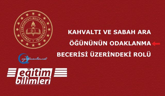 KAHVALTI VE SABAH ARA ÖĞÜNÜNÜN ODAKLANMA BECERİSİ ÜZERİNDEKİ ROLÜ