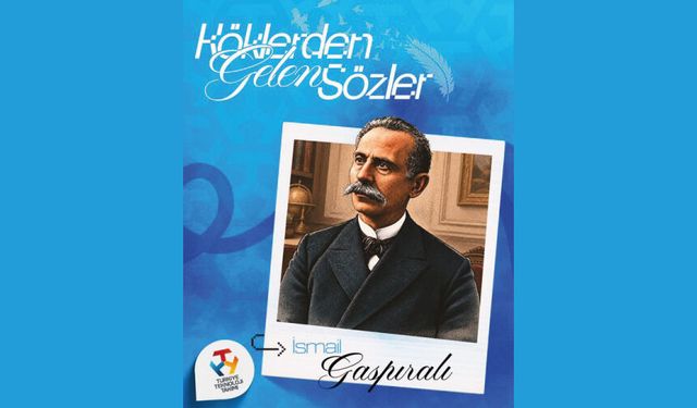 Köklerden Gelen Sözler İsmail Gaspıralı…