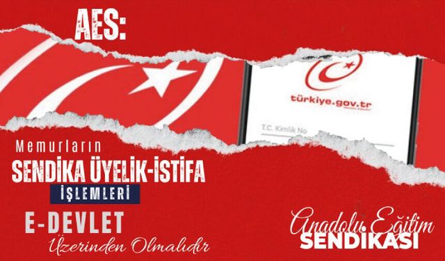 MEMURLARIN İSTİFA VE ÜYELİK İŞLEMLERİ E-DEVLET ÜZERİNDEN YAPILMALIDIR