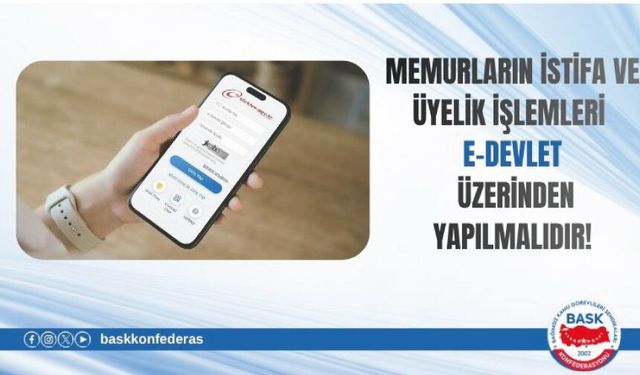 Memurların İstifa ve Üyelik İşlemleri E-Devlet Üzerinden Yapılmalıdır!