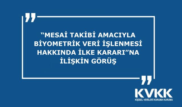 “Mesai Takibi Amacıyla Biyometrik Veri İşlenmesi Hakkında İlke Kararı”na İlişkin Görüş