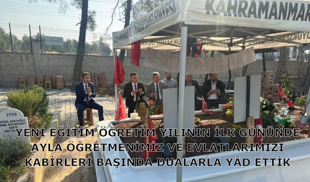 YENİ EĞİTİM ÖĞRETİM YILININ İLK GÜNÜNDE AYLA ÖĞRETMENİMİZ VE EVLATLARIMIZI KABİRLERİ BAŞINDA DUALARLA YÂD ETTİK