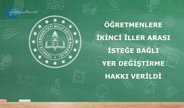 ÖĞRETMENLERE İKİNCİ İLLER ARASI İSTEĞE BAĞLI YER DEĞİŞTİRME HAKKI