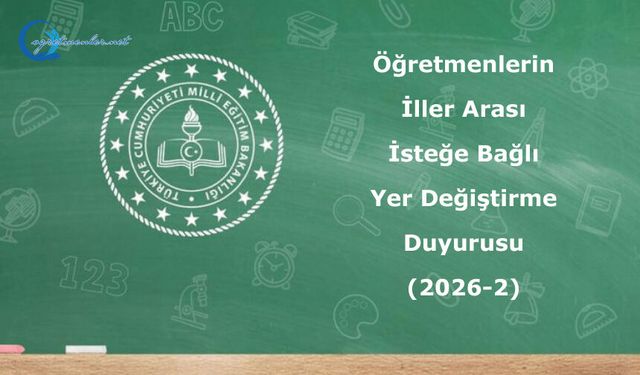 Öğretmenlerin İller Arası İsteğe Bağlı Yer Değiştirme Duyurusu (2026-2)