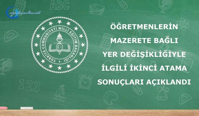 ÖĞRETMENLERİN MAZERETE BAĞLI YER DEĞİŞİKLİĞİYLE İLGİLİ İKİNCİ ATAMA SONUÇLARI AÇIKLANDI