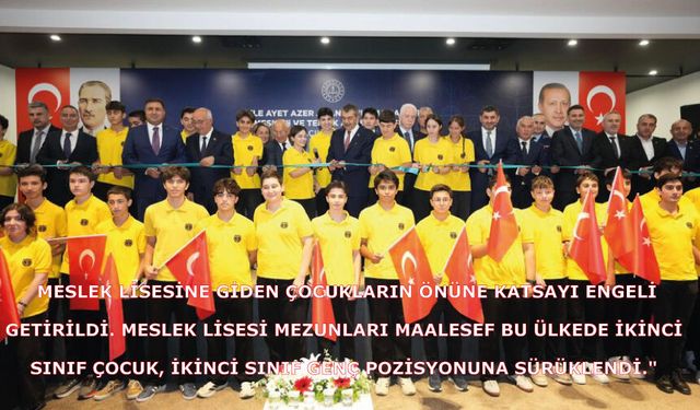 Meslek lisesi mezunları maalesef bu ülkede ikinci sınıf çocuk, ikinci sınıf genç pozisyonuna sürüklendi."