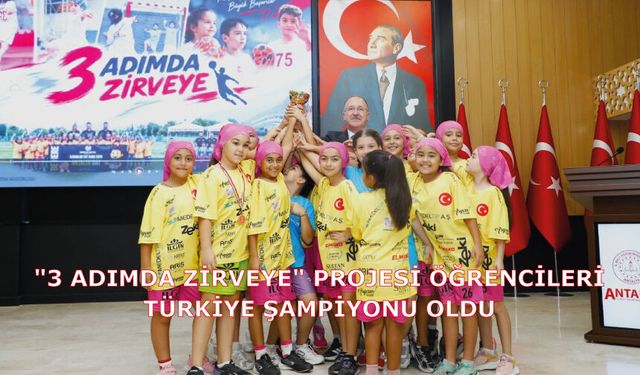 "3 ADIMDA ZİRVEYE" PROJESİ ÖĞRENCİLERİ TÜRKİYE ŞAMPİYONU OLDU