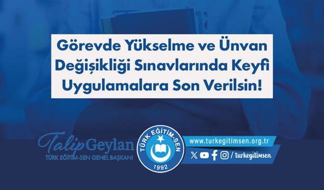 Görevde Yükselme ve Ünvan Değişikliği Sınavlarında Keyfi Uygulamalara Son Verilsin!