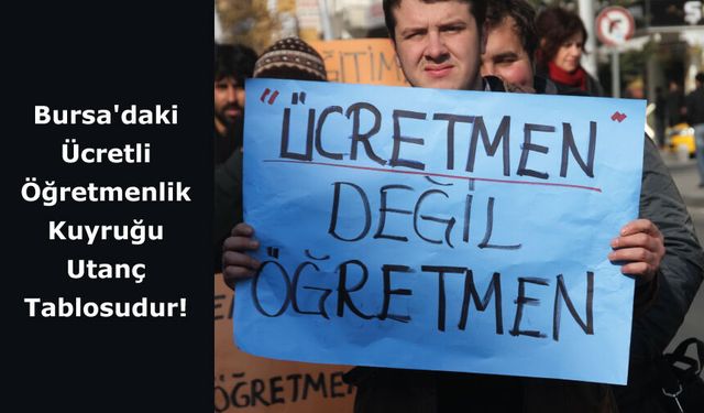 Bursa'daki Ücretli Öğretmenlik Kuyruğu Utanç Tablosudur!