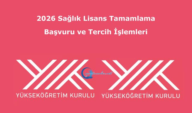 2026 Sağlık Lisans Tamamlama Başvuru ve Tercih İşlemleri