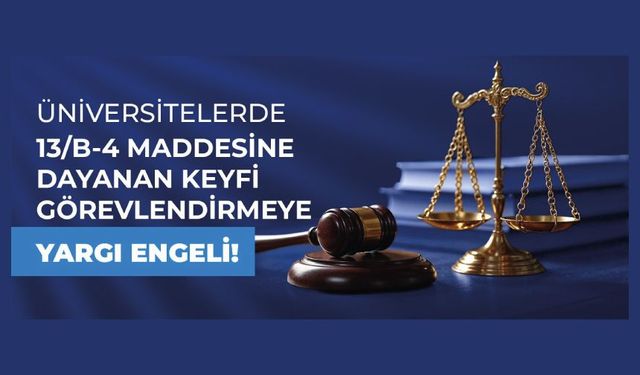 Üniversitelerde 13/B-4 Maddesine Dayanan Keyfi Görevlendirmeye Yargı Engeli!