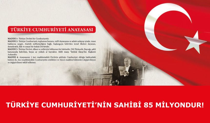 Türkiye Cumhuriyeti’nin sahibi 85 milyondur!