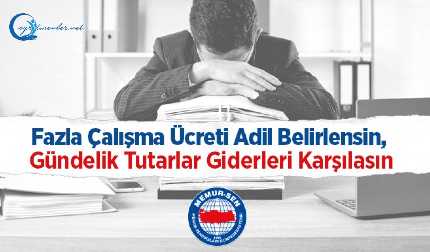 Fazla Çalışma Ücreti Adil Belirlensin, Gündelik Tutarlar Giderleri Karşılasın