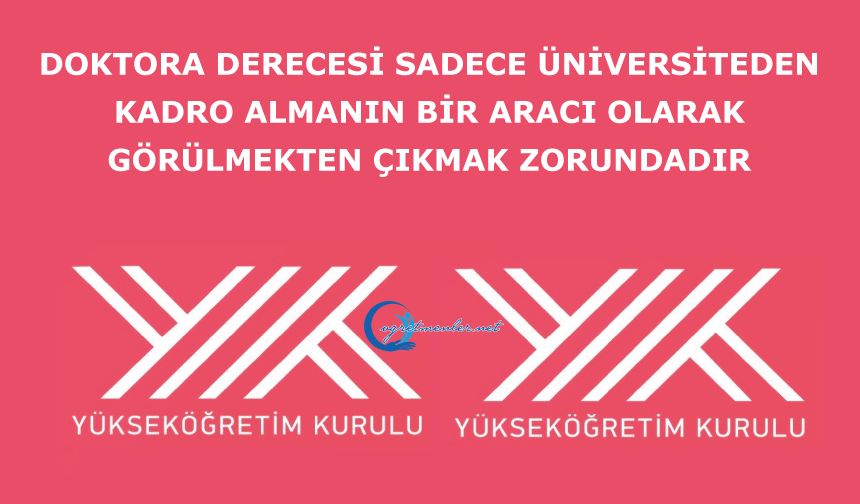 Doktora derecesi sadece üniversiteden kadro almanın bir aracı olarak görülmekten çıkmak zorundadır