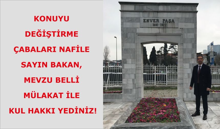 Konuyu değiştirme çabaları nafile Sayın Bakan, mevzu belli mülakat ile kul hakkı yediniz!