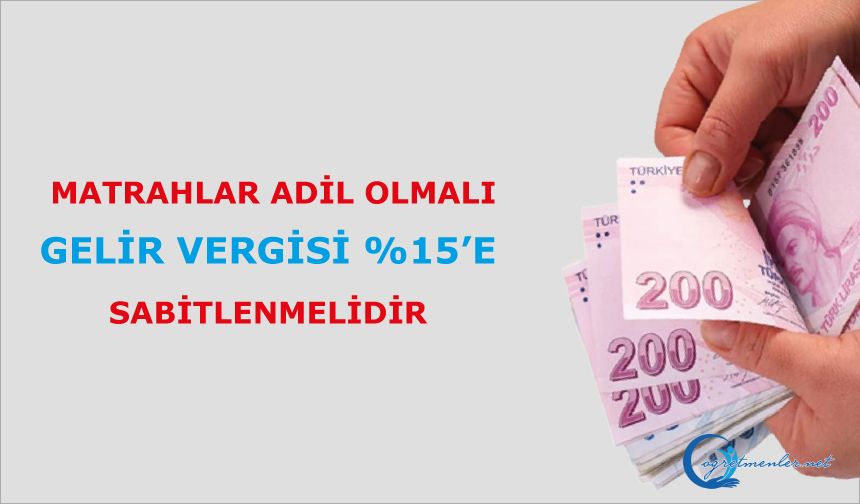 Matrahlar Adil Olmalı, Gelir Vergisi %15’e Sabitlenmelidir