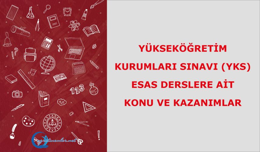 "Yükseköğretim Kurumları Sınavı (YKS)"na esas derslere ait konu ve kazanımlar