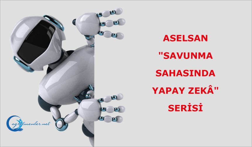 ASELSAN "Savunma Sahasında Yapay Zekâ" serisi