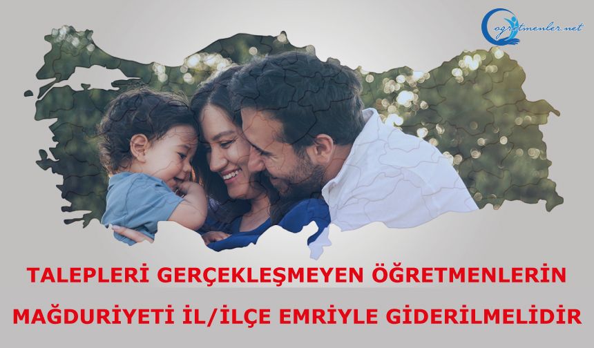 Talepleri Gerçekleşmeyen Öğretmenlerin Mağduriyeti İl/İlçe Emriyle Giderilmelidir