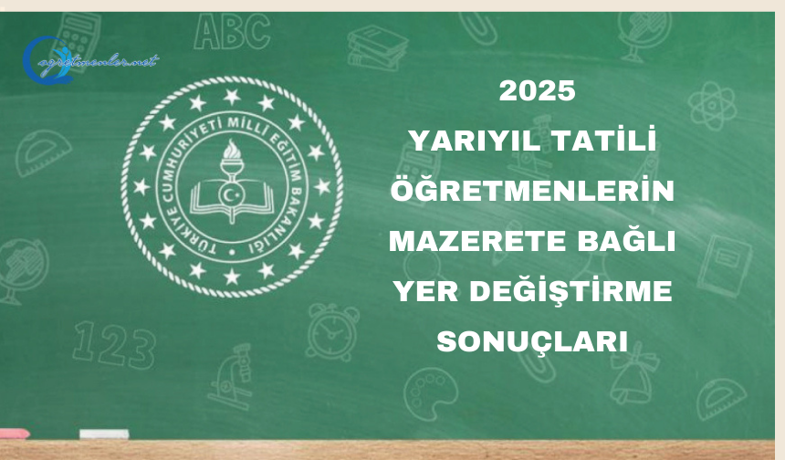 2025 Yarıyıl Tatili Öğretmenlerin Mazerete Bağlı Yer Değiştirme Sonuçları