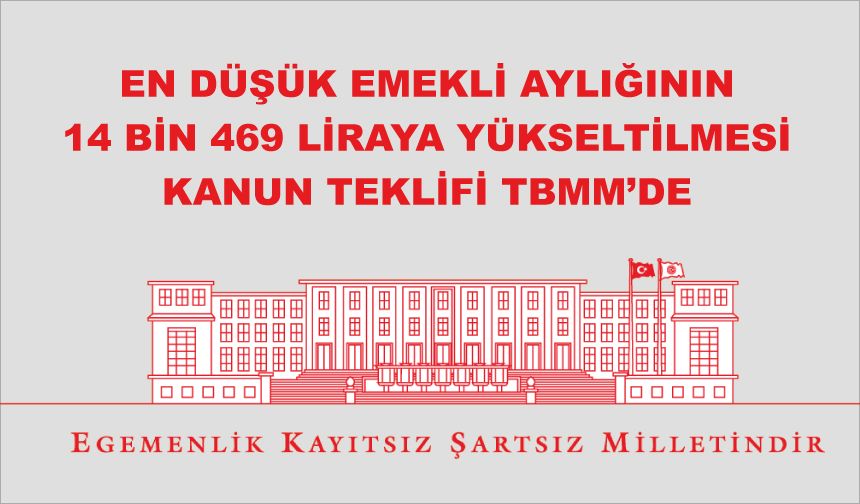 En düşük emekli aylığının 14 bin 469 liraya yükseltilmesi kanun teklifi TBMM Başkanlığına sunuldu