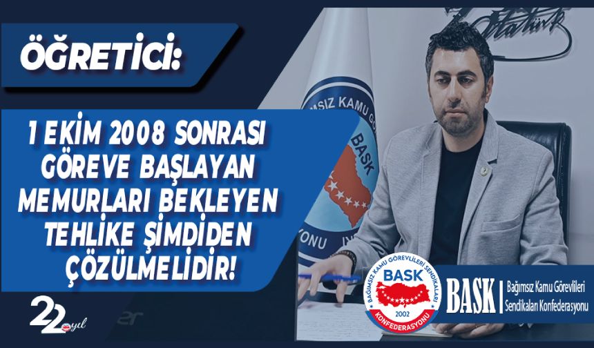 1 Ekim 2008 Sonrası Göreve Başlayan Memurları Bekleyen Tehlike Şimdiden Çözülmelidir!