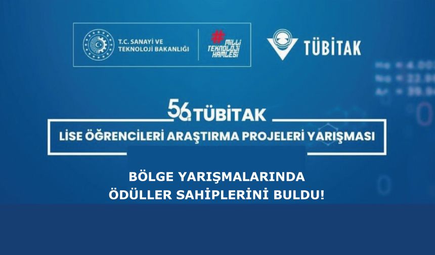 56. Lise Öğrencileri Araştırma Projeleri Bölge Yarışmalarında Ödüller Sahiplerini Buldu!