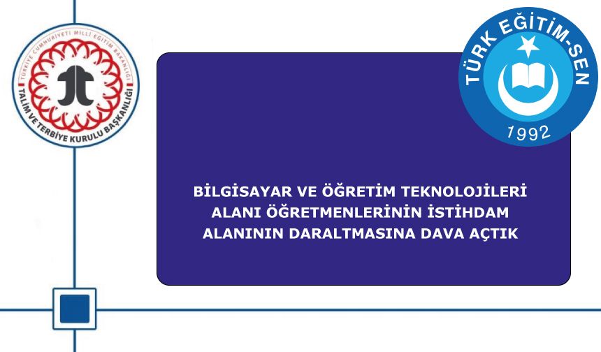 Bilgisayar ve Öğretim Teknolojileri alanı öğretmenlerin istihdam alanının daraltmasına dav aaçtık
