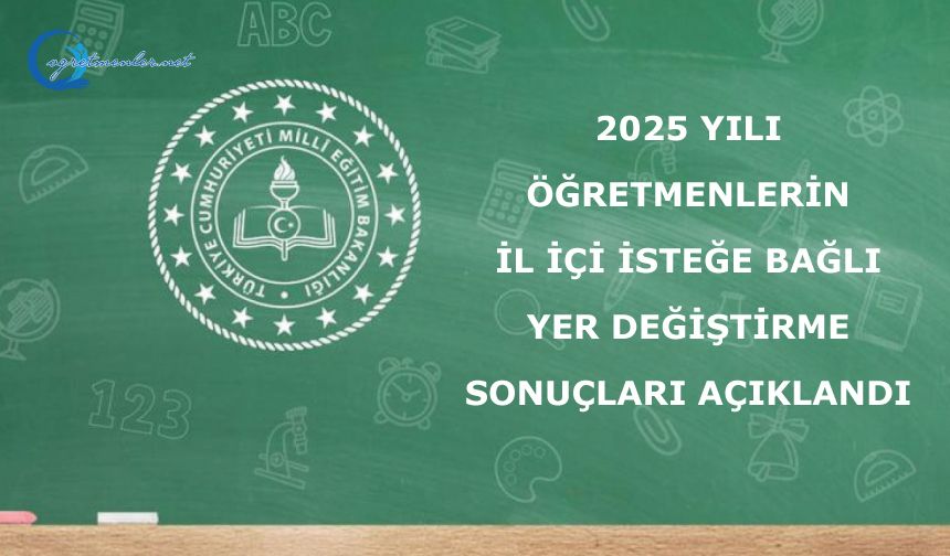 2025 Yılı Öğretmenlerin İl İçi İsteğe Bağlı Yer Değiştirme Sonuçları açıklandı