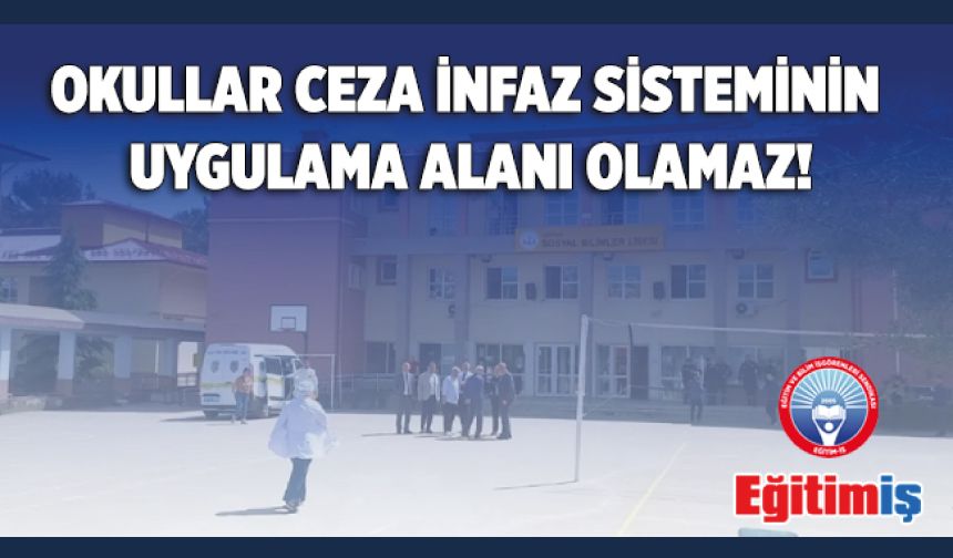 Okullar Ceza İnfaz Sisteminin Uygulama Alanı Olamaz!