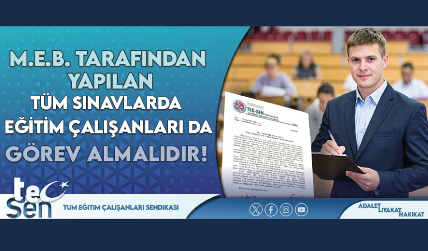 M.E.B. Tarafından Yapılan Tüm Sınavlarda Eğitim Çalışanları da Görev Almalıdır.!
