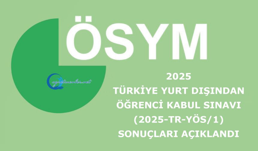 2025 Türkiye Yurt Dışından Öğrenci Kabul Sınavı (2025-TR-YÖS/1) Sonuçları Açıklandı