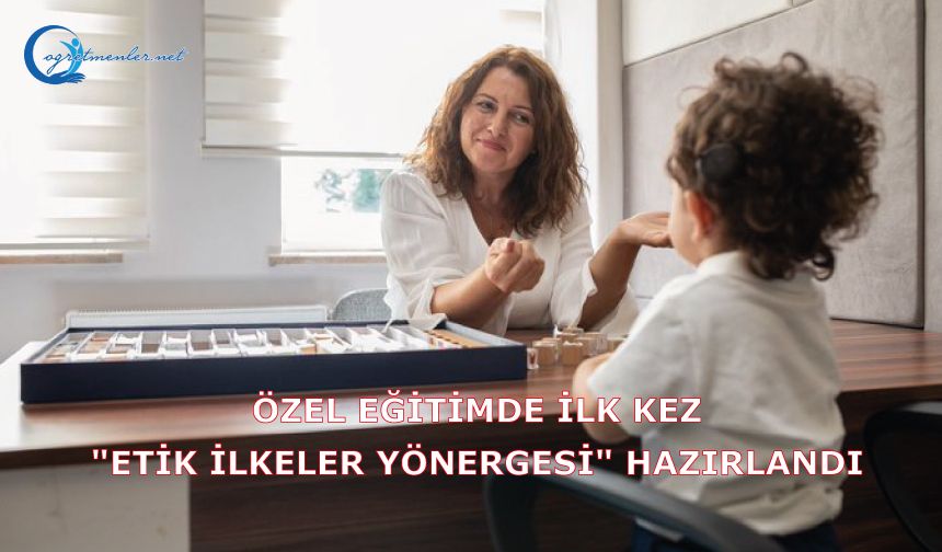 Özel Eğitimde İlk Kez "Etik İlkeler Yönergesi" Hazırlandı