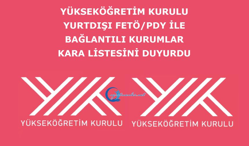 Yükseköğretim Kurulu yurtdışı FETÖ/PDY ile bağlantılı kurumlar kara listesini duyurdu