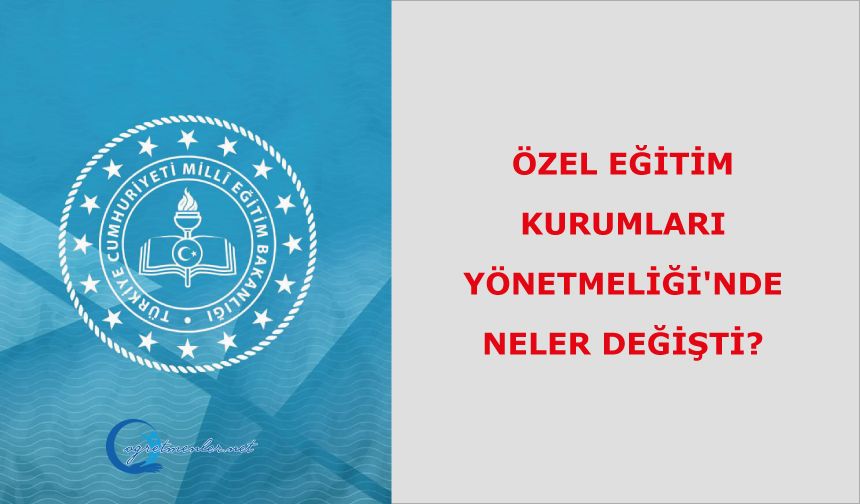 Özel Eğitim Kurumları Yönetmeliği'nde Neler Değişti?
