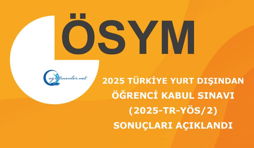 2025 Türkiye Yurt Dışından Öğrenci Kabul Sınavı (2025-TR-YÖS/2) Sonuçları Açıklandı