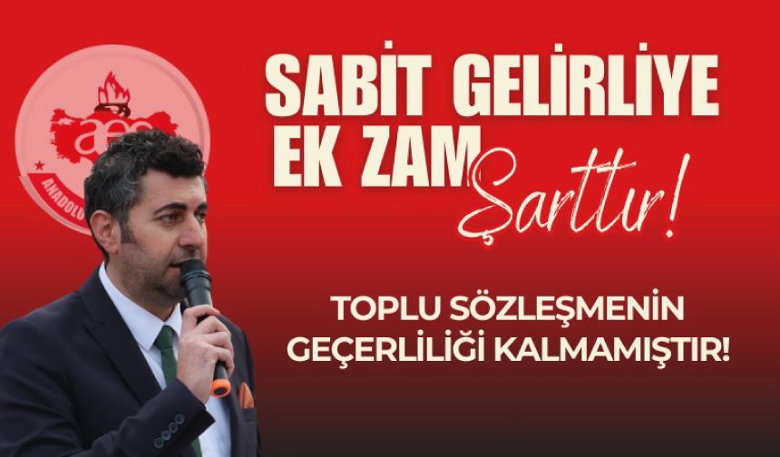 Sabit Gelirliye Ek Zam Şarttır! Toplu Sözleşmenin Geçerliliği Kalmamıştır!