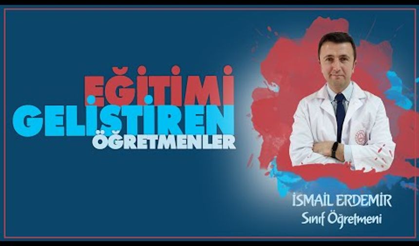 Eğitimi Geliştiren Öğretmenler serisinde İsmail ERDEMİR