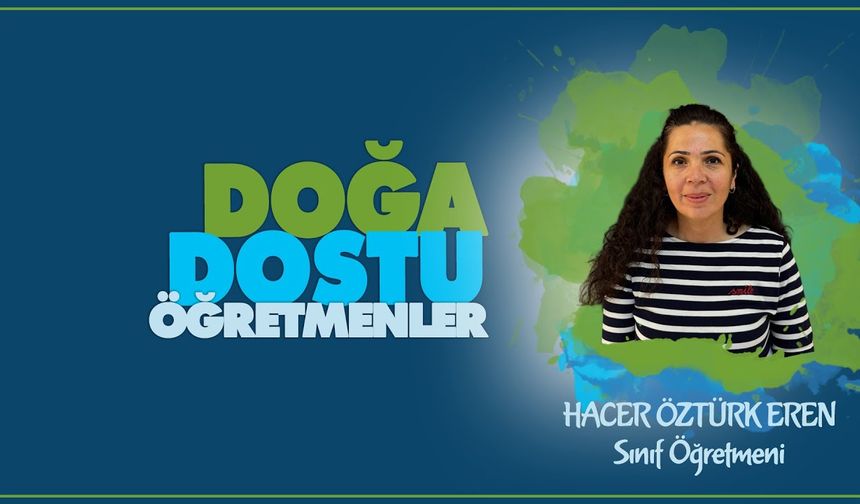 Doğa Dostu Öğretmenler serisinde Hacer ÖZTÜRK EREN