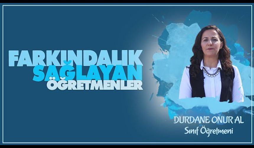Farkındalık Sağlayan Öğretmenler serisinde Durdane ONUR AL