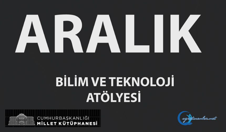 Bilim ve Teknoloji Atölyeleri Aralık Ayı Etkinlik Takvimi